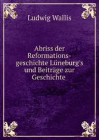 Abriss der Reformations-geschichte Lneburg`s und Beitrge zur Geschichte .