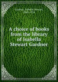 A choice of books from the library of Isabella Stewart Gardner