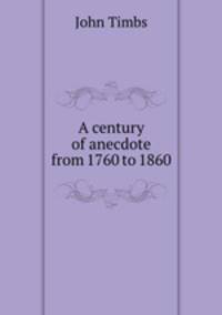 A century of anecdote from 1760 to 1860