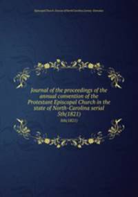 Journal of the proceedings of the annual convention of the Protestant Episcopal Church in the state of North-Carolina serial. 5th(1821)