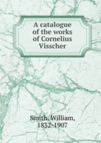 A catalogue of the works of Cornelius Visscher