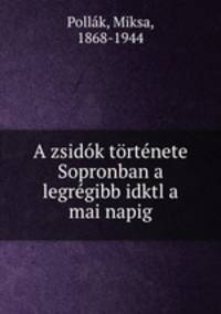 A zsidk trtnete Sopronban a legrgibb idktl a mai napig