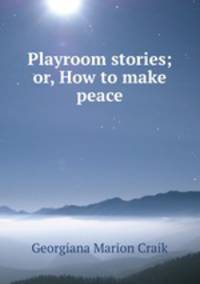 Playroom stories; or, How to make peace