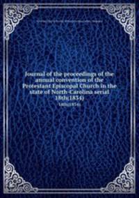 Journal of the proceedings of the annual convention of the Protestant Episcopal Church in the state of North-Carolina serial. 18th(1834)