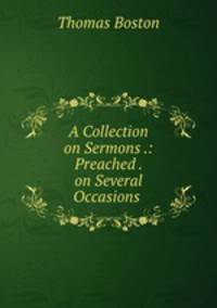 A Collection on Sermons .: Preached . on Several Occasions .