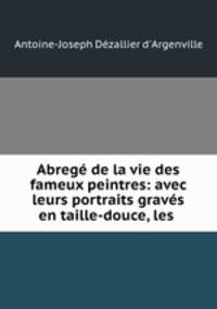 Abrege de la vie des fameux peintres: avec leurs portraits graves en taille-douce, les .
