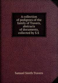 A collection of pedigrees of the family of Travers, abstracts of documents, collected by S.S .