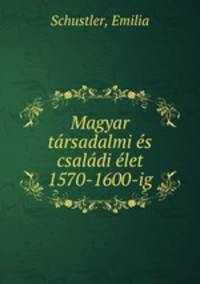 Magyar tarsadalmi es csaladi elet 1570-1600-ig