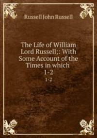 The Life of William Lord Russell;: With Some Account of the Times in which .. 1-2