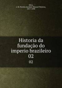 Historia da fundao do imperio brazileiro. 02