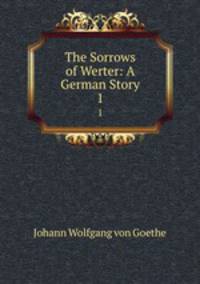 The Sorrows of Werter: A German Story. 1