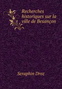 Recherches historiques sur la ville de Besancon