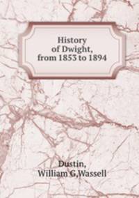 History of Dwight, from 1853 to 1894