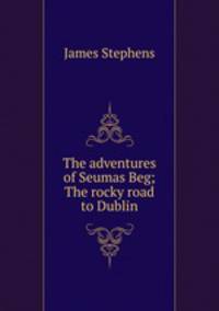 The adventures of Seumas Beg; The rocky road to Dublin