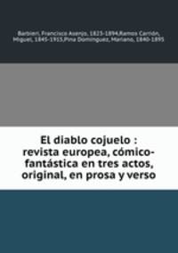 El diablo cojuelo : revista europea, comico-fantastica en tres actos, original, en prosa y verso