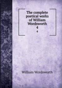 The complete poetical works of William Wordsworth. 4