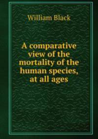 A comparative view of the mortality of the human species, at all ages