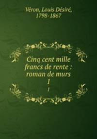 Cinq cent mille francs de rente : roman de murs. 1