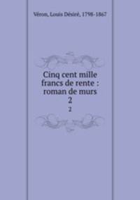 Cinq cent mille francs de rente : roman de murs. 2
