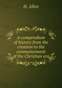 A compendium of history from the creation to the commencement of the Christian era