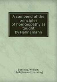 A compend of the principles of hom?opathy as taught by Hahnemann