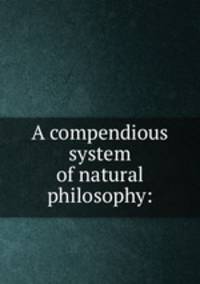 A compendious system of natural philosophy: