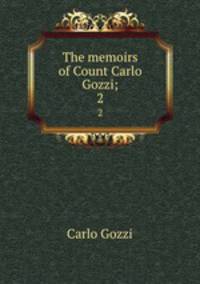 The memoirs of Count Carlo Gozzi;. 2