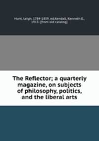 The Reflector; a quarterly magazine, on subjects of philosophy, politics, and the liberal arts