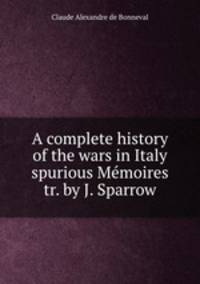 A complete history of the wars in Italy spurious Memoires tr. by J. Sparrow