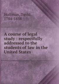 A course of legal study : respectfully addressed to the students of law in the United States