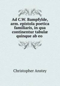 Ad C.W. Bampfylde, arm. epistola poetica familiaris, in qua continentur tabul? quinque ab eo .