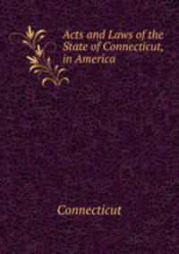 Acts and Laws of the State of Connecticut, in America