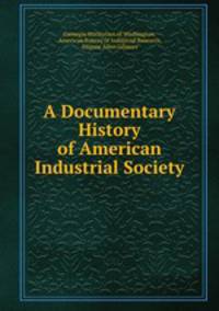 A Documentary History of American Industrial Society