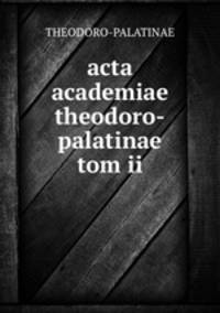 acta academiae theodoro-palatinae tom ii