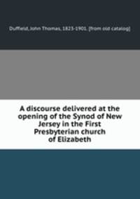A discourse delivered at the opening of the Synod of New Jersey in the First Presbyterian church of Elizabeth