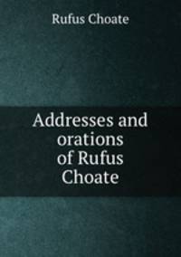 Addresses and orations of Rufus Choate