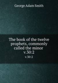 The book of the twelve prophets, commonly called the minor . v.30:2