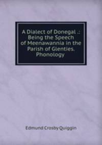 A Dialect of Donegal .: Being the Speech of Meenawannia in the Parish of Glenties. Phonology .