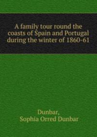 A family tour round the coasts of Spain and Portugal during the winter of 1860-61