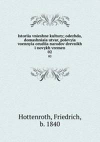 История внешней культуры; одежда, домашняя утварь, полевые военные орудия народов древних и новых времен. 02