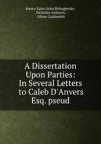 A Dissertation Upon Parties: In Several Letters to Caleb D