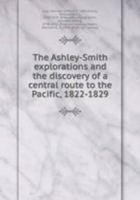 The Ashley-Smith explorations and the discovery of a central route to the Pacific, 1822-1829