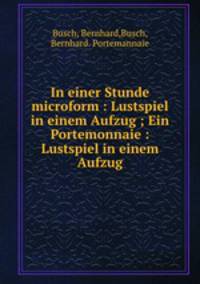 In einer Stunde microform : Lustspiel in einem Aufzug ; Ein Portemonnaie : Lustspiel in einem Aufzug