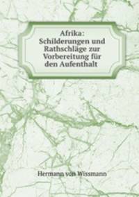 Afrika: Schilderungen und Rathschlage zur Vorbereitung fur den Aufenthalt .
