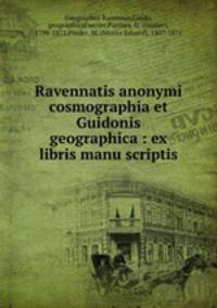 Ravennatis anonymi cosmographia et Guidonis geographica : ex libris manu scriptis