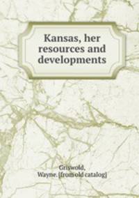 Kansas, her resources and developments