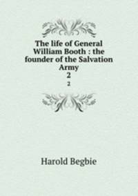 The life of General William Booth : the founder of the Salvation Army. 2