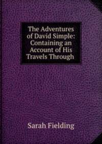 The Adventures of David Simple: Containing an Account of His Travels Through .