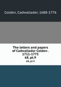 The letters and papers of Cadwallader Colden . 1711-1775. 68, pt.9