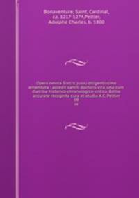 Opera omnia Sixti V, jussu diligentissime emendata : accedit sancti doctoris vita, una cum diatriba historico-chronologico-critica. Editio accurate recognita cura et studio A.C. Peltier. 08